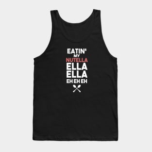 Eatin' my nutella ella ella eh eh eh Tank Top